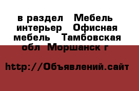  в раздел : Мебель, интерьер » Офисная мебель . Тамбовская обл.,Моршанск г.